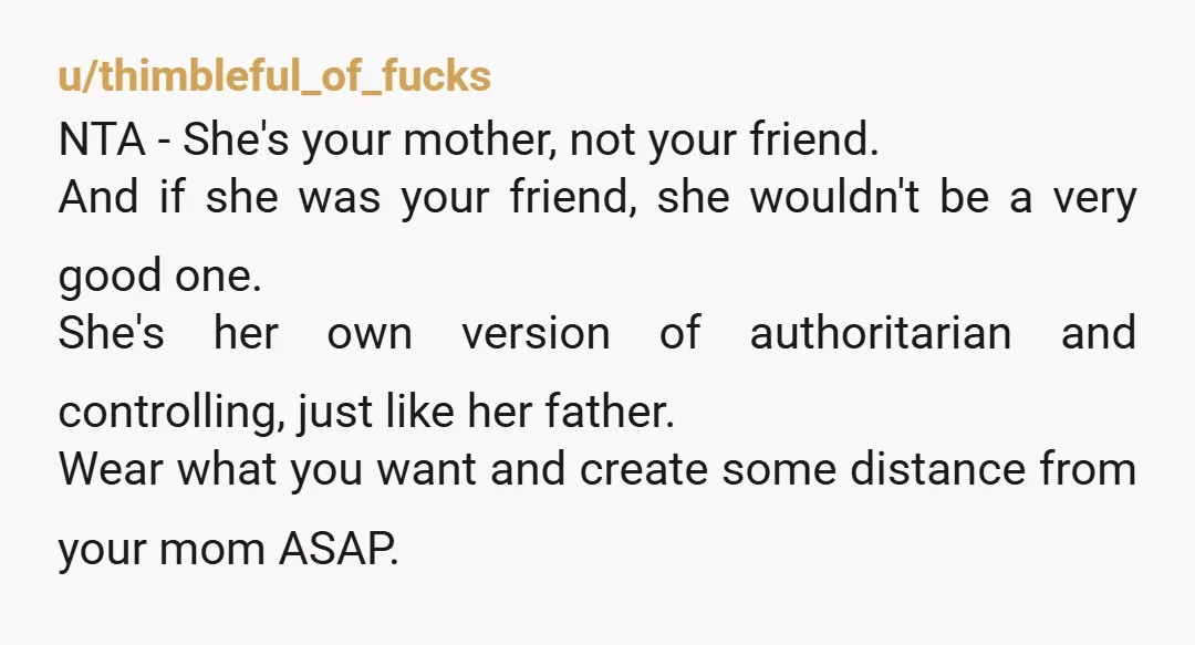 u/ZookeepergameWise774 NTA. And, one thing I was ALWAYS very clear about/very vocal about to my daughter, as she grew up (and especially in her teens) was. “ I’m not your...