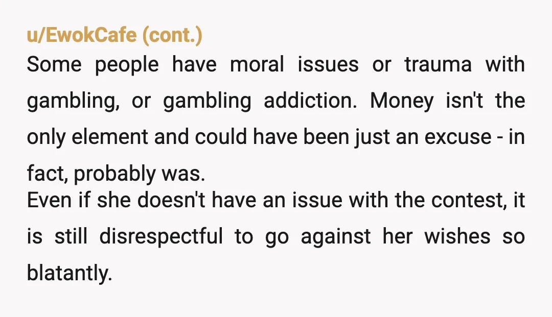 u/Forsaken-Program-450 YTA, You asked, she said no, yet you did it anyway. You made her gamble without her permission. Because that is what this is. You are gambling. In fact,...