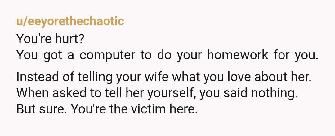 u/ChefAccomplished8666
Used more effort to write reddit post.
Even we have a rule that you can't use AI
Edit: Thank you kind person for the award