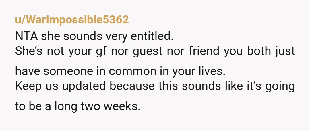 u/No-Personality5421 Nta She needs to be more grateful for a place to stay. If she pushes the issue, remind her (or your roommate) that you'd be more than happy to...