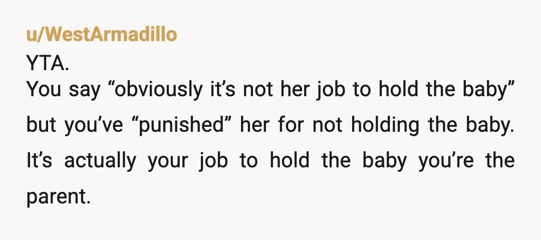 u/Informal-Flamingo336 in another post you said your baby is 10 months old, a 10 month old can sit in a high chair or stroller while you eat. nobody else is...