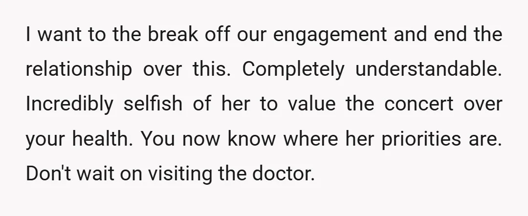 u/BadPom NOR. You had a medical event and she was more worried about seeing the show. At the very least, she should have set you up in the shade with...