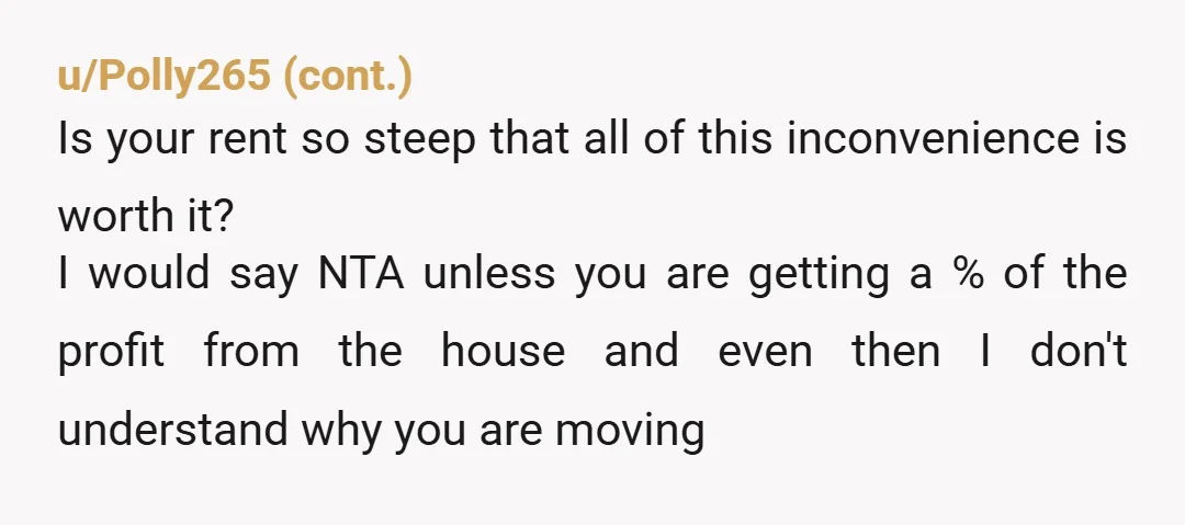 He decided to let his mother live there until the market improves and he can sell it. So mother-in-law has to move out again once it’s sold? How’s that better...