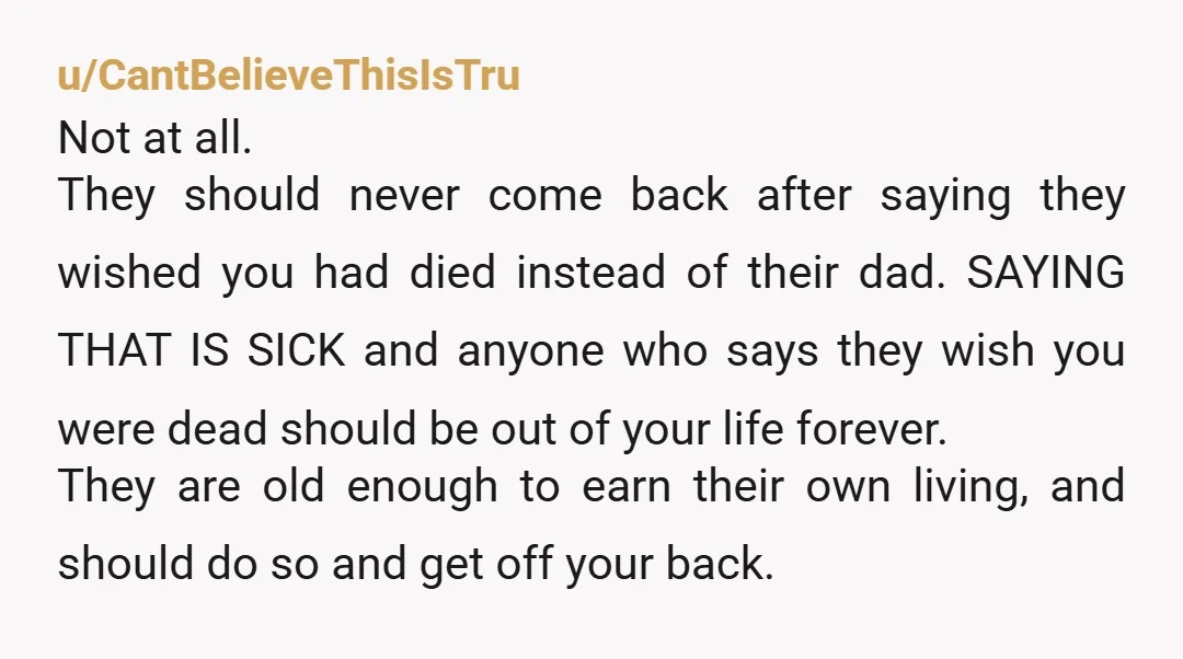 u/jd_5344 NTA. Ugh, I feel so bad for you, but proud that you stood your ground. They are disrespectful and do not deserve a single cent of your hard earned...