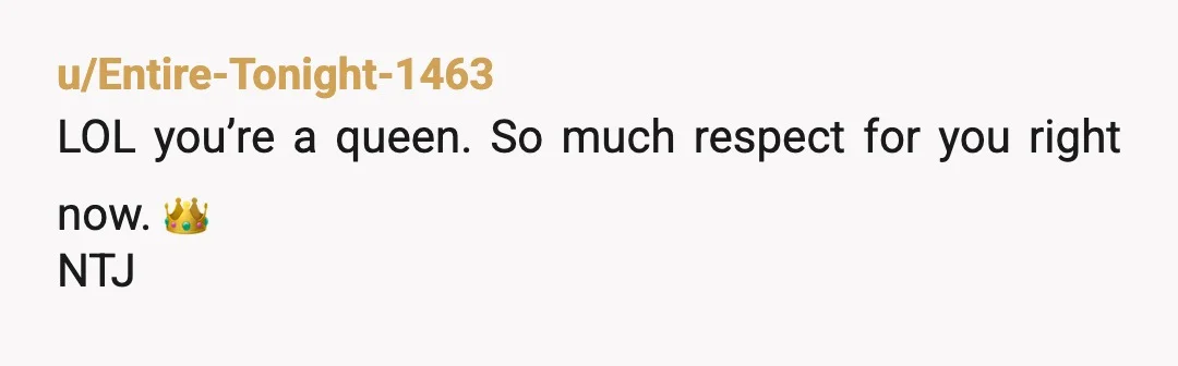 u/Entire-Tonight-1463
LOL you’re a queen. So much respect for you right now. 👑
NTJ
