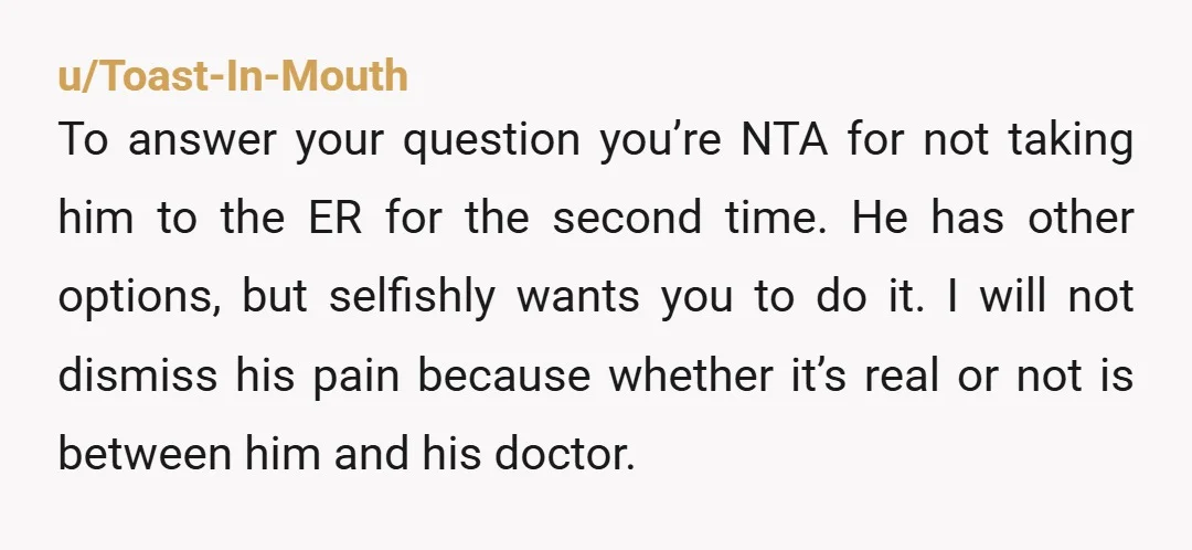 u/Spiritual_Promise735 ESH - Your boyfriend sounds like an ER worker's worst nightmare. And he shouldn't be going back for prescription painkillers unless he truly needs them. Another one of an...