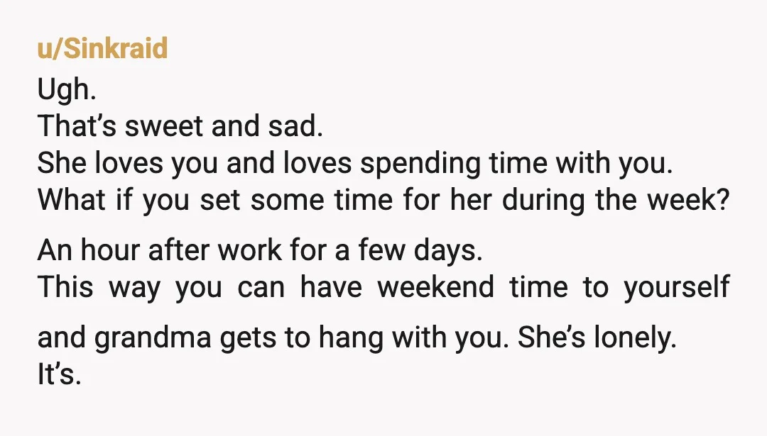 u/dental_oddity I can understand where you're coming from if it's every single weekend she's asking you to come help her... but if it's once a month, I would just do...