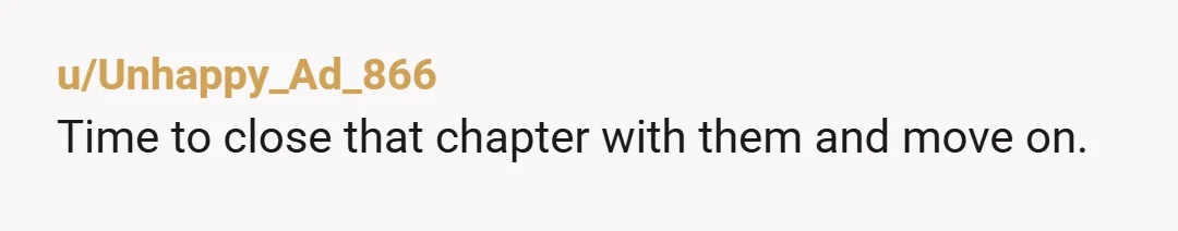 u/Unhappy_Ad_866
Time to close that chapter with them and move on.