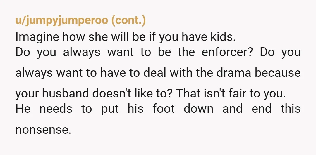 u/LissaBryan This is the first salvo in a life-long battle you're going to have with this woman. She's going to try to overrule your decisions about your home, your children...