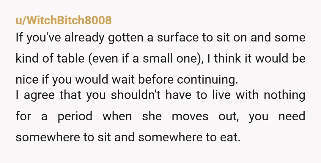 u/squishlight Info: Since she's taking the original furniture I'll refer to it as hers now. Does your new furniture take up more space than hers in the common areas? Does...