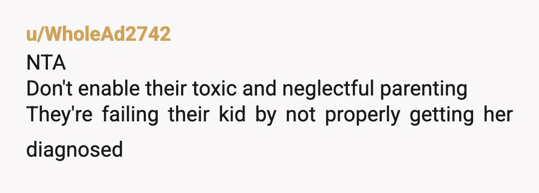 u/1RainbowUnicorn NTA. I'm surprised the school hasn't demanded she see a doctor or called child protective services. It is not your right to demand she see a doctor.. OK, but...