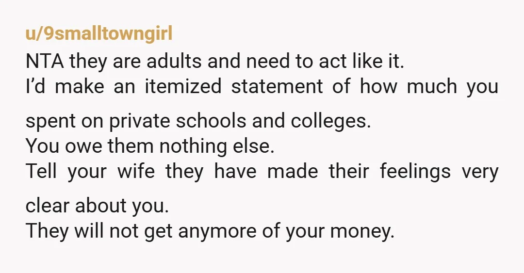 u/Belaani52 NTA - but those ingrate brats sure are, and sadly, your wife is a serious contender! You should spend like a madman on fun stuff for you and your...