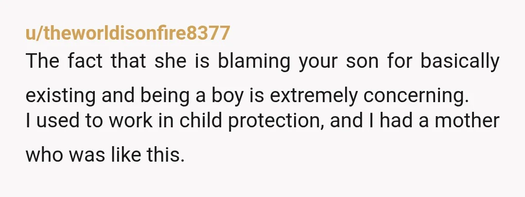u/Desperate-Trust-875 You are still failing your son. Stop defending his mothers actions, stop trying to make the CHILD forgive the ADULT here. Your wife is deeply traumatizing your son, and...