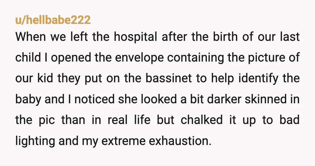 u/hellbabe222 When we left the hospital after the birth of our last child I opened the envelope containing the picture of our kid they put on the bassinet to help...