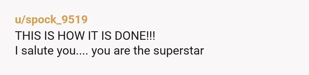 u/spock_9519
THIS IS HOW IT IS DONE!!!
I salute you.... you are the superstar