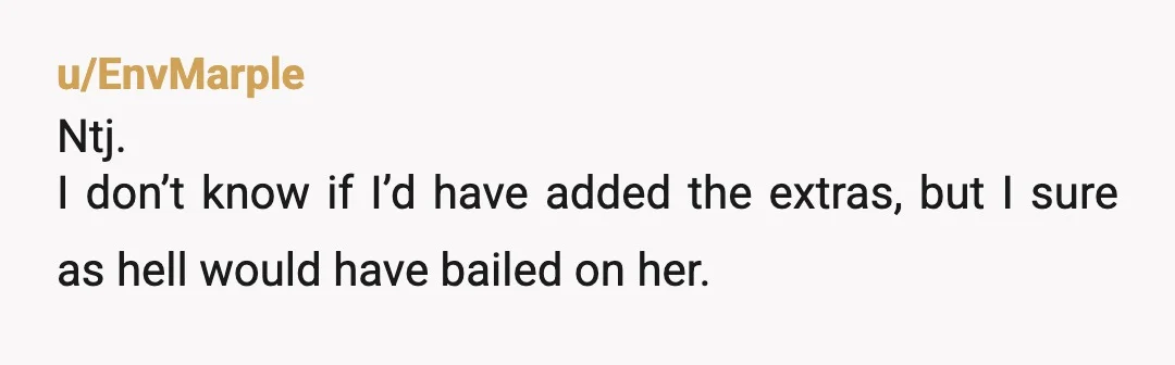u/EnvMarple
Ntj.
I don’t know if I’d have added the extras, but I sure as hell would have bailed on her.