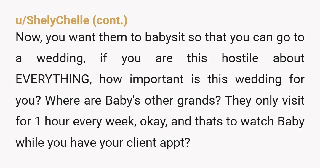 u/Slight_Citron_7064
NTA but stop chasing these s*** people.
Stop begging them to care about you and your child.
Find other childcare.