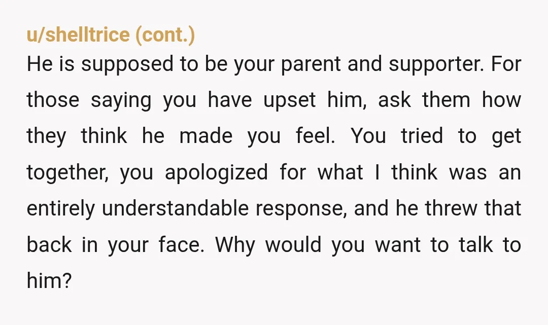 u/annang
Your dad tried to poison you and is now trying to blame you for it.
He’s an emotionally abusive AH, and I’m sorry you’re related to him.