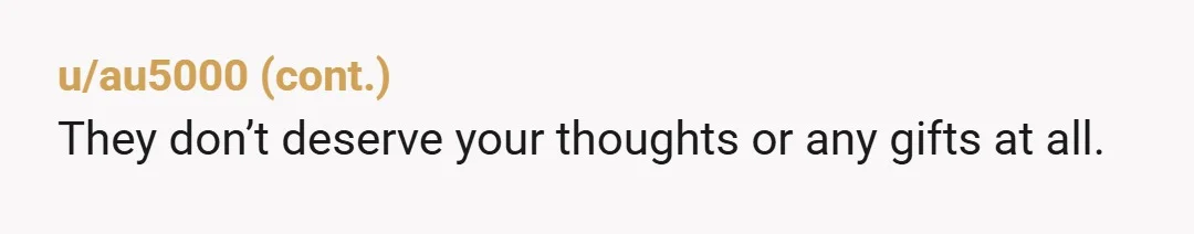 u/Historical_Kick_3294 This was an expensive gift grab, simple as that. And if they didn’t want smaller/cheaper gifts, they should have made it clear they wanted cold hard cash instead. OP,...
