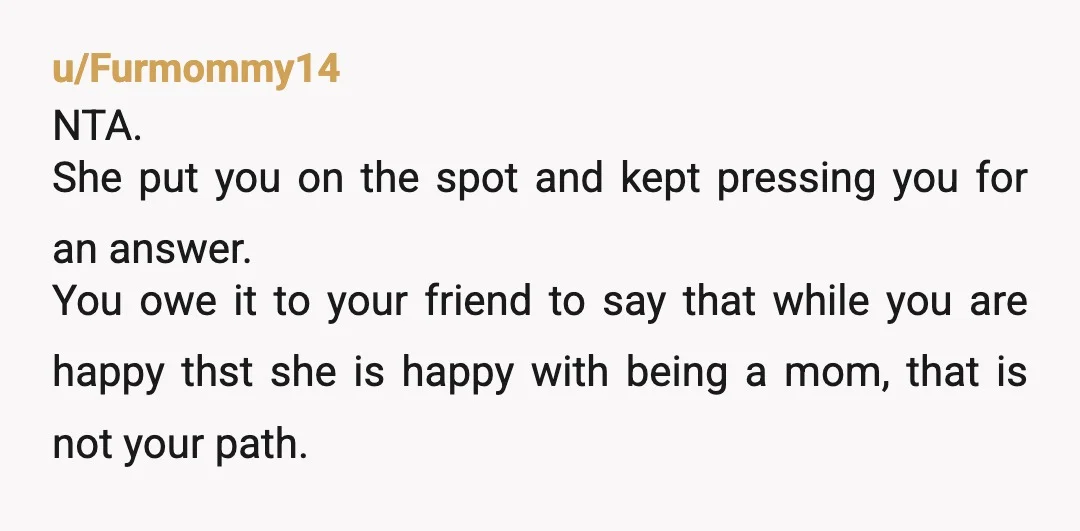 u/elmsbud I dont think your a AH. Seems weird she was pushing you to say he was cute. To me anyway. You can tell the truth and risk upsetting people....