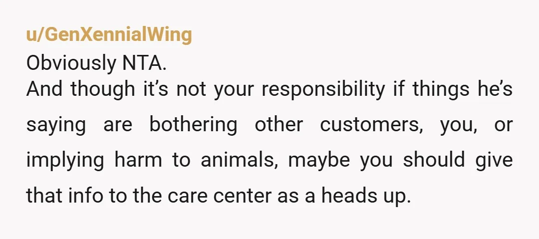 u/spacestonkz NAH. You're right, hearing about animal abuse sucks. But it sounds like he doesn't understand his behavior for what it is. You might have delivered it with a little...