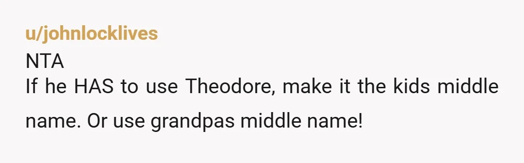 u/merry_cat NTA- I understand where your husband is coming from, but your kid sharing a name with an infamous serial killer is setting them up for trouble. If his grandpa...