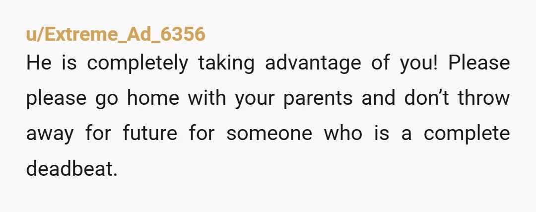 u/RainbowSherbert-2035
You sound ridiculous talking about you want to be with him when things are good.
He used you.
He's a hobosexual.
Go home and get your life together.  