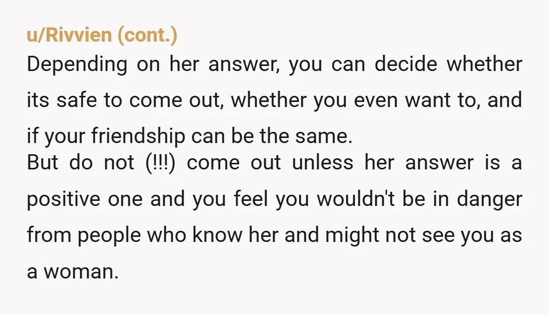 u/halfling_vic I read a story once of a trans woman coming out to a long time Muslim friend (so she knew her pre-transition). The next time the trans woman went...
