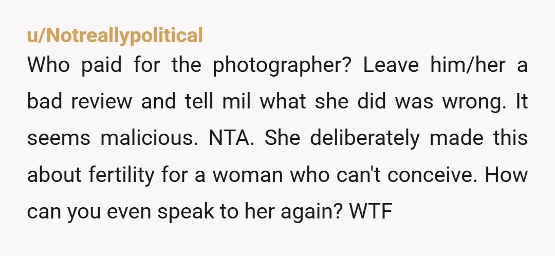 u/robbieski
NTA - no doubt.
You need to look into getting compensation from the photographer and get your husband to talk to his mom cause WTF