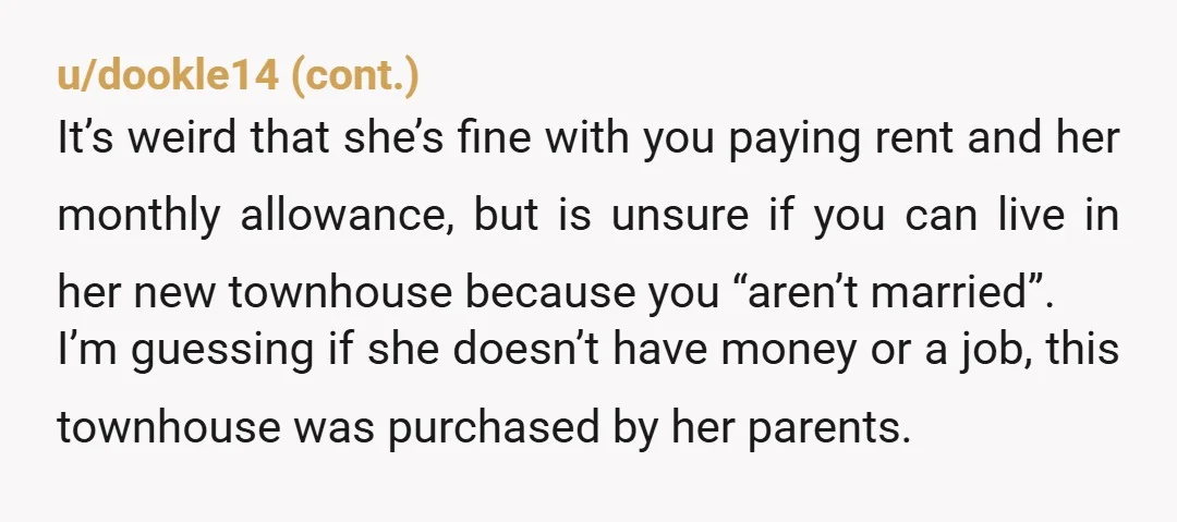 u/Paddlehands84
You already moved in together at the duplex but she's uncomfortable living together out of wedlock at the townhouse? You're being played for sure.
NTA