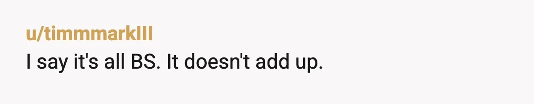u/timmmarkIII
I say it's all BS. It doesn't add up.