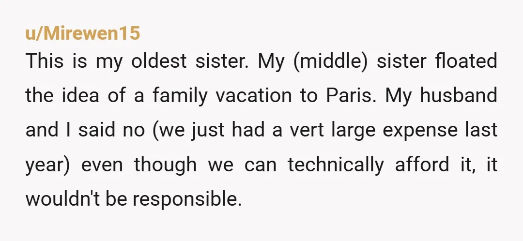 u/Mirewen15 This is my oldest sister. My (middle) sister floated the idea of a family vacation to Paris. My husband and I said no (we just had a vert large...