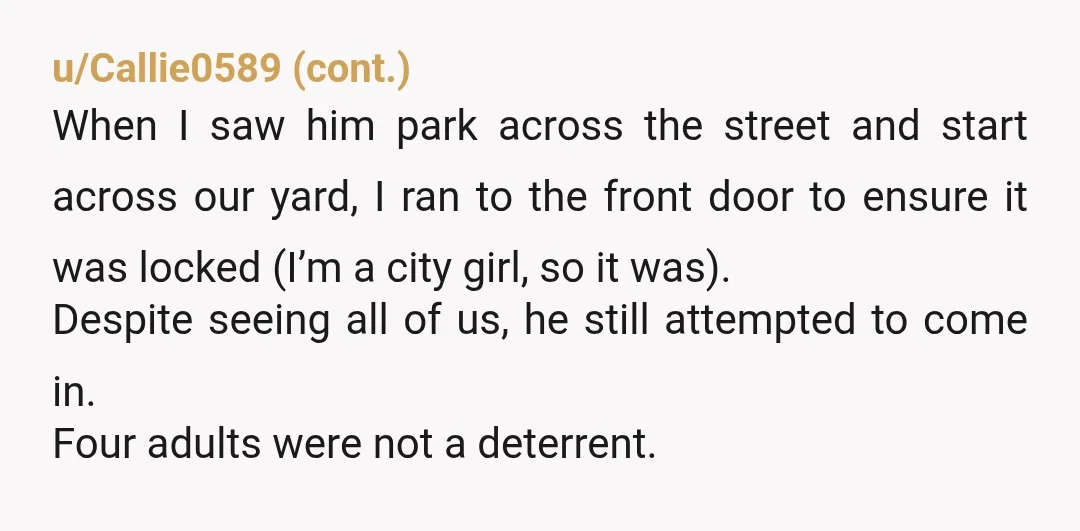 u/EdwinaArkie “At least one of us is home.” Yes that’s the point.. you are home and he should recognize that a woman alone is vulnerable and the door should be...