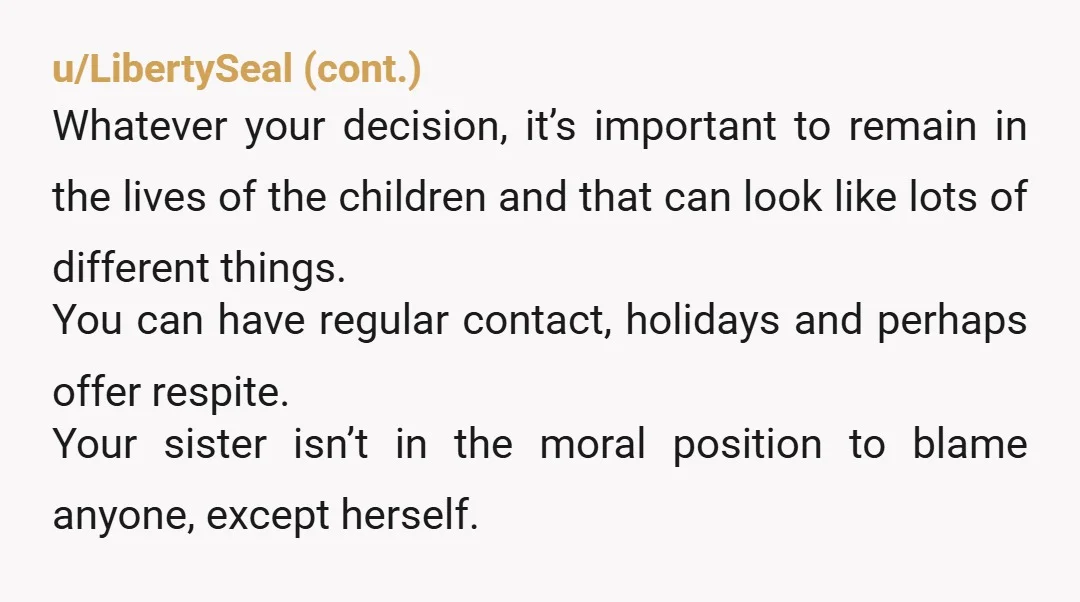 u/shammy_dammy NTA. Your sister lost her kids. She has no right to try to guilt trip you into picking up the pieces SHE dropped. And your mom tried to pick...