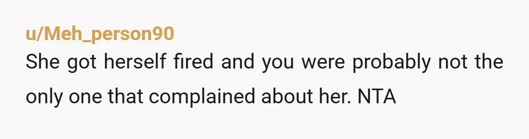 u/PrincessCG
Nta.
Whatever family tension you have, that’s doesn’t factor into the work she was doing.
She was let go of her own inadequacies.