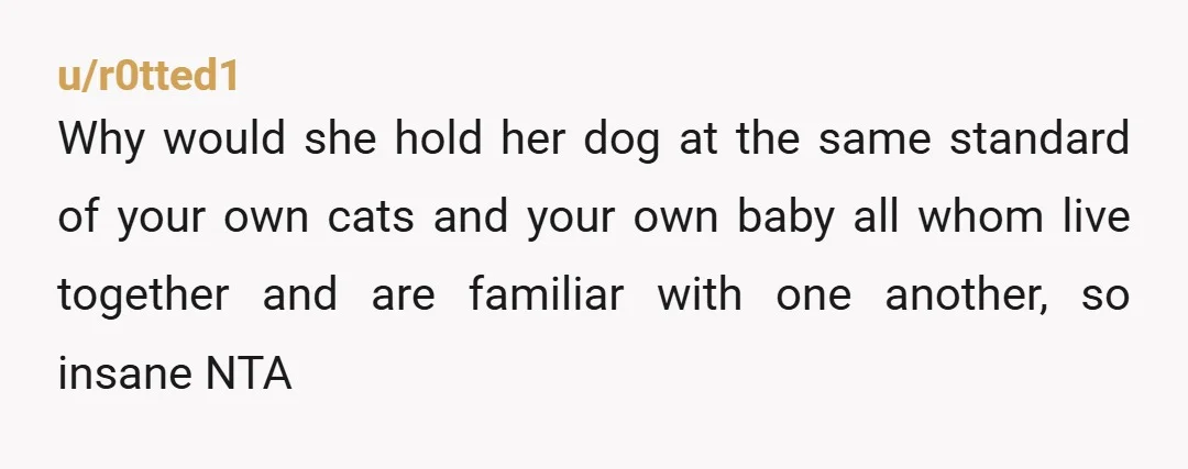u/Embarrassed-Song3760 dogs are much more reactive to babies. my cats literally just sniff them and then wander off, whereas we have to keep our dog away because he’ll lick, nudge...