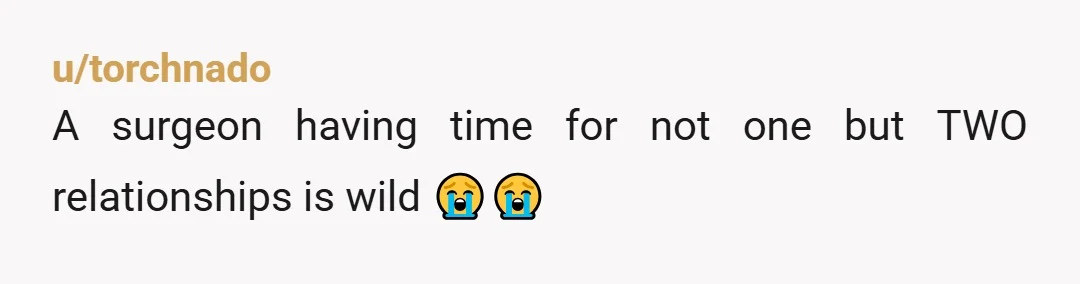 u/torchnado
A surgeon having time for not one but TWO relationships is wild 😭😭