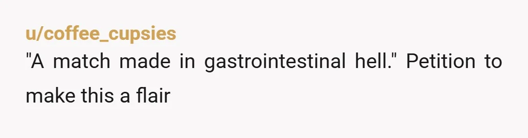 u/coffee_cupsies
"A match made in gastrointestinal hell." Petition to make this a flair