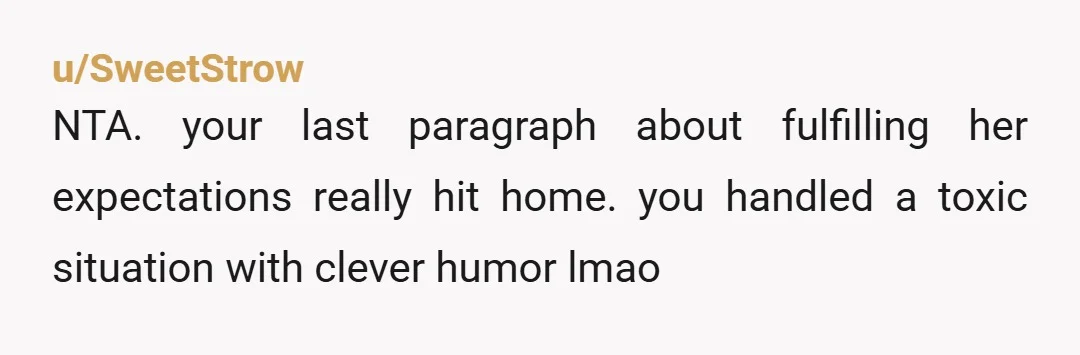 u/Ploppeldiplopp NTA. I don't know what your family is like, but at least in mine it would def become one of those funny stories to be told at family gatherings....