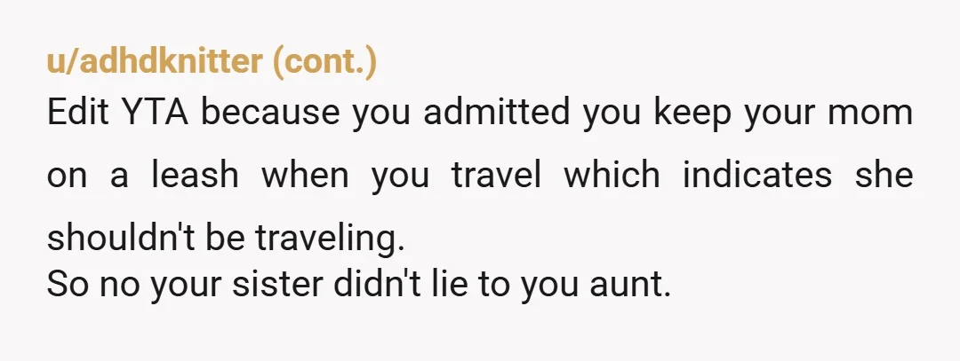 u/millhouse_vanhousen Op, I saw your comment that your mum does not recognize you or your sister anymore, and believes you two are little children. I think you're looking at this...