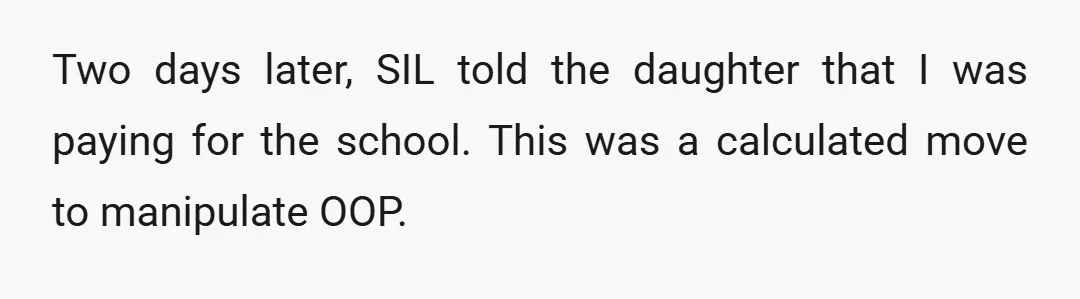 Two days later, SIL told the daughter that I was paying for the school. This was a calculated move to manipulate OOP.