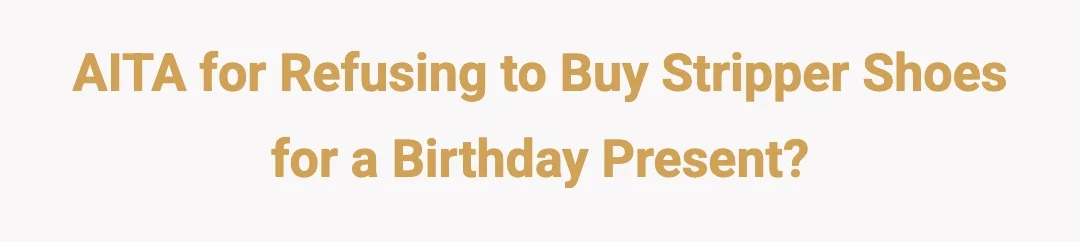 AITA for refusing to buy stripper shoes for a birthday present?