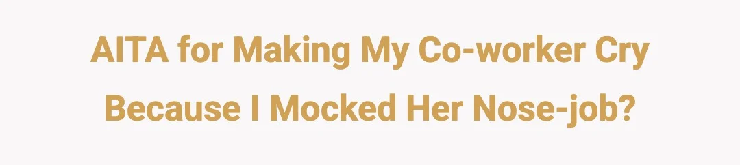 AITA for making my co-worker cry because I mocked her nose-job?