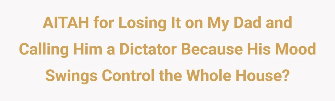 AITAH for losing it on my dad and calling him a dictator because his mood swings control the whole house?