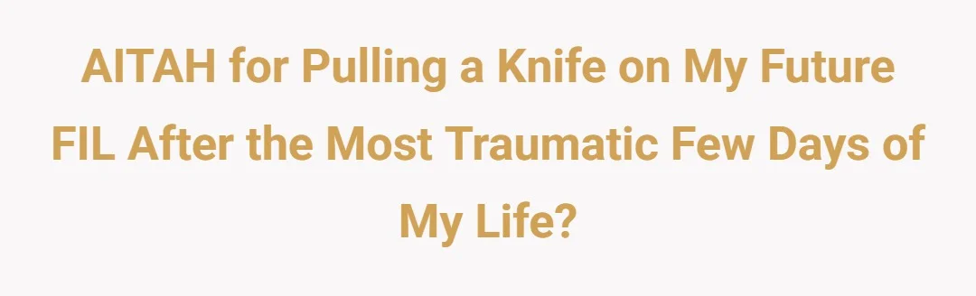 AITAH for pulling a knife on my future FIL after the most traumatic few days of my life?