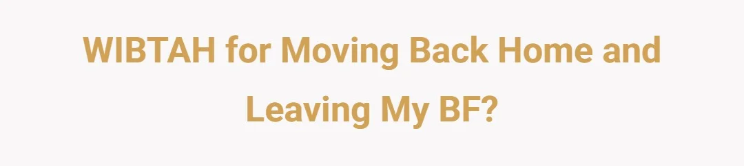 WIBTAH for Moving Back Home and Leaving My BF?