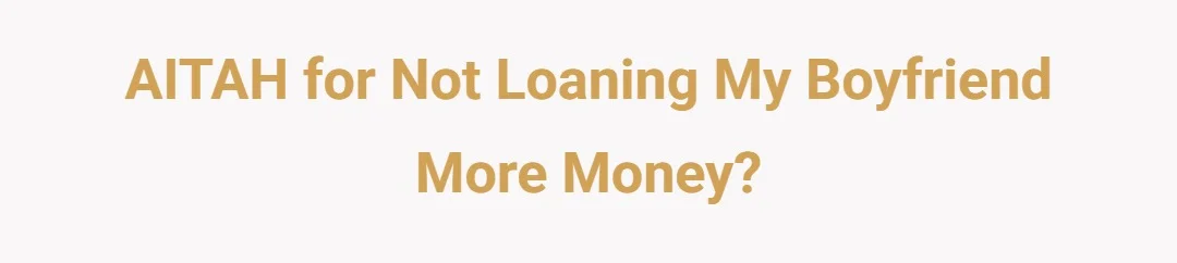 AITAH for not loaning my boyfriend more money?