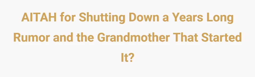AITAH for shutting down a years long rumor and the grandmother that started it?