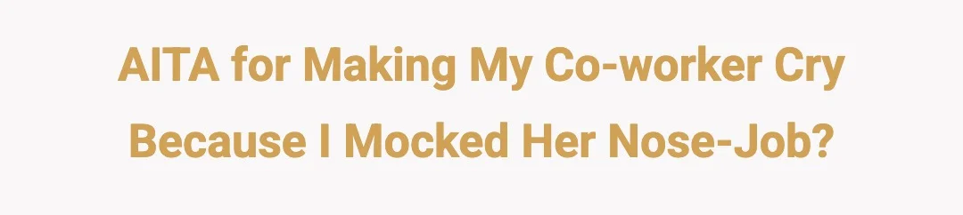 AITA for making my co-worker cry because I mocked her nose-job?