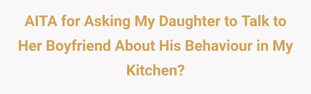 AITA for asking my daughter to talk to her boyfriend about his behaviour in my kitchen?